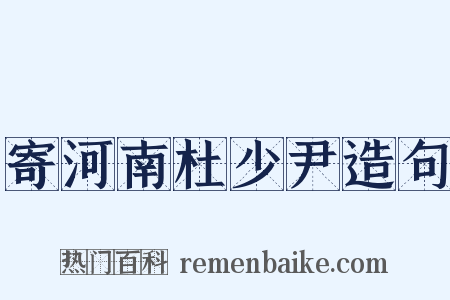 寄河南杜少尹造句是什么意思的图片